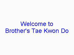 Welcome to Brother's TaeKwonDo